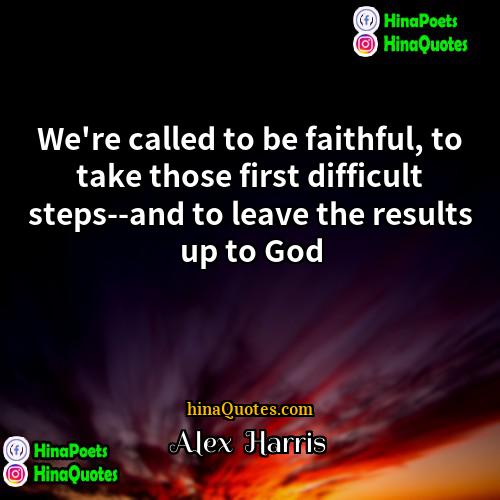Alex  Harris Quotes | We're called to be faithful, to take